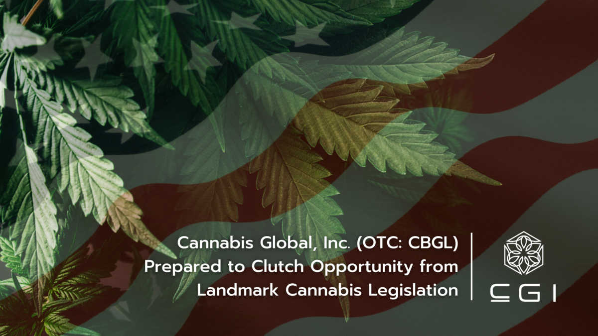 Cannabis Global, Inc. (OTC:CBGL) Prepared to Clutch Opportunity from Landmark Cannabis Legislation