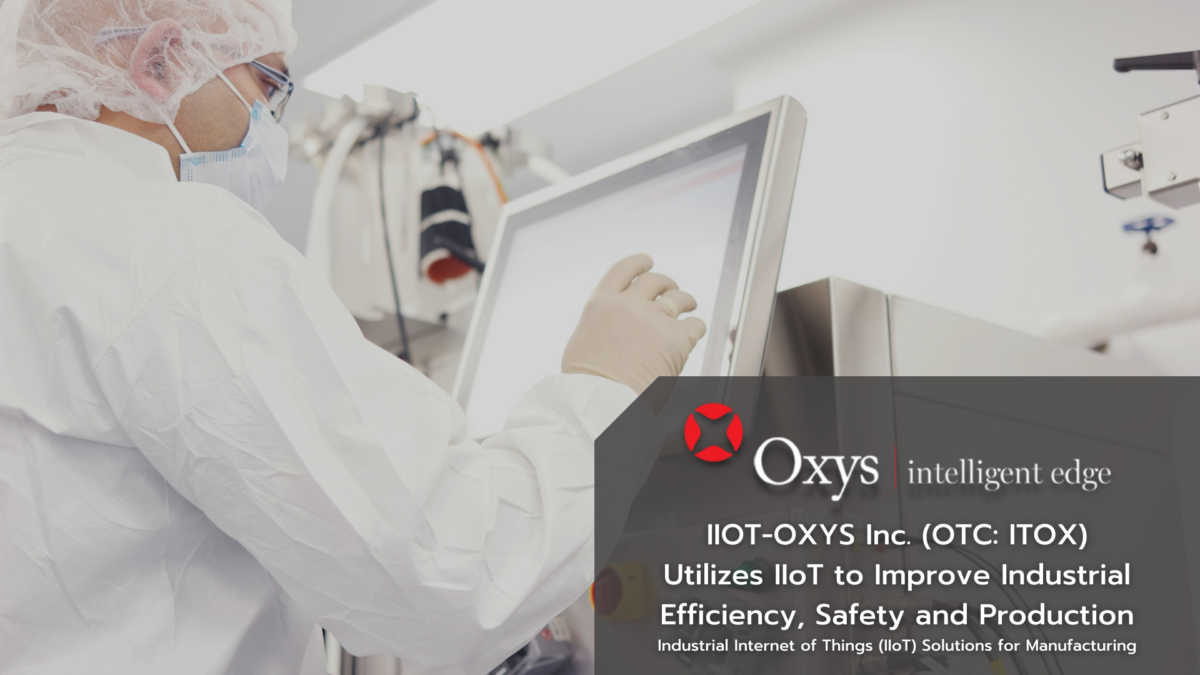 IIOT-OXYS Inc. (OTC ITOX) Utilizes IIoT to Improve Industrial Efficiency, Safety and Production Industrial Internet of Things (IIoT) Solutions for Manufacturing