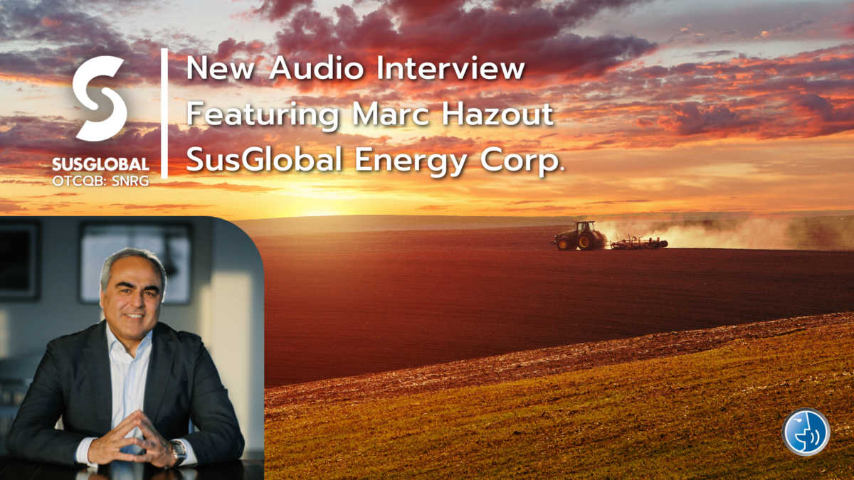 New Audio Interview Featuring Marc Hazout - SusGlobal Energy Corp