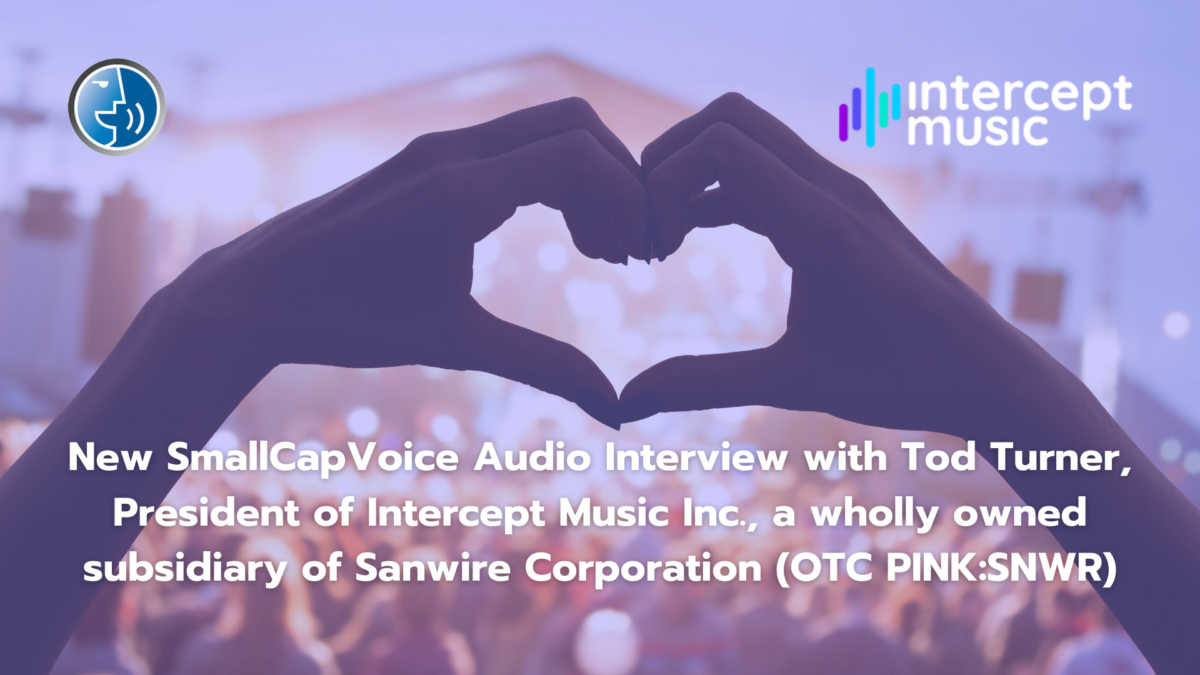 New SmallCapVoice audio interview with Tod Turner, President of Intercept Music Inc., a wholly owned subsidiary of Sanwire Corporation (OTC PINK: SNWR)
